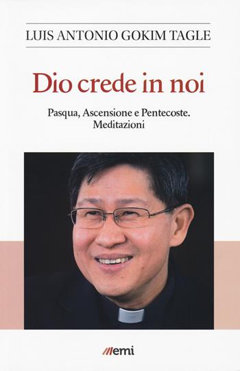 Dio crede in noi. Pasqua, Ascensione e Pentecoste. Meditazioni - Luis Antonio Tagle Gokim - Libro EMI 2018, Le nuove caravelle | Libraccio.it