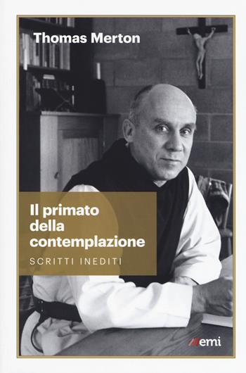 Il primato della contemplazione. Scritti inediti - Thomas Merton - Libro EMI 2018, Vita di missione | Libraccio.it