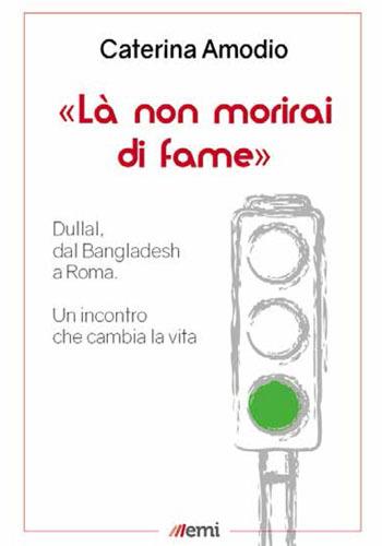 Là non morirai di fame. Dullal, dal Bangladesh a Roma - Caterina Amodio - Libro EMI 2018 | Libraccio.it
