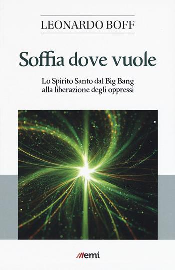 Soffia dove vuole. Lo Spirito Santo dal Big Bang alla liberazione degli oppressi - Leonardo Boff - Libro EMI 2020, Le nuove caravelle | Libraccio.it