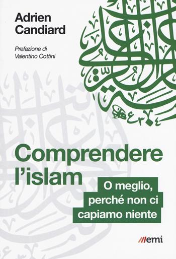 Comprendere l'Islam. O meglio, perché non ci capiamo niente - Adrien Candiard - Libro EMI 2019, Emisferi | Libraccio.it