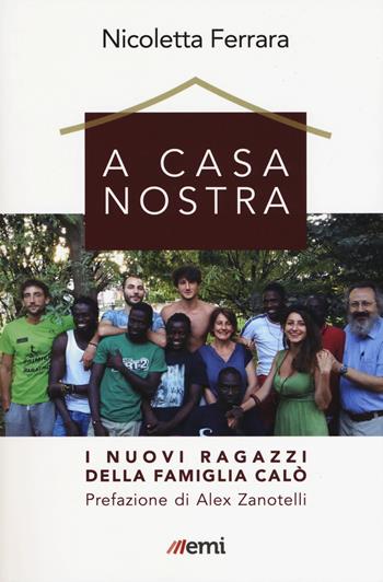 A casa nostra. I nuovi ragazzi della famiglia Calò - Nicoletta Ferrara - Libro EMI 2019, Vita di missione | Libraccio.it