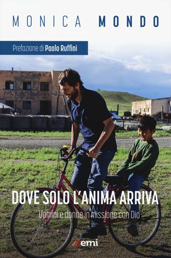 Dove solo anima arriva. Uomini e donne in missione con Dio - Monica Mondo - Libro EMI 2019, Vita di missione | Libraccio.it