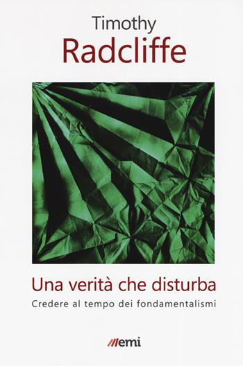 Una verità che disturba. Credere al tempo dei fondamentalismi - Timothy Radcliffe - Libro EMI 2019, Fede in tempi incerti | Libraccio.it