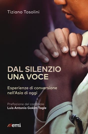Dal silenzio una voce. Esperienze di conversione nell'Asia di oggi - Tiziano Tosolini - Libro EMI 2019, Vita di missione | Libraccio.it