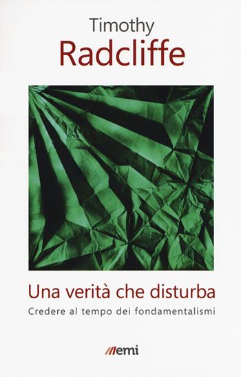 Una verità che disturba. Credere al tempo dei fondamentalismi - Timothy Radcliffe - Libro EMI 2019, Fede in tempi incerti | Libraccio.it