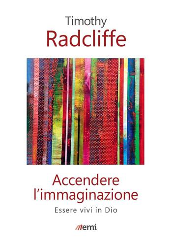 Accendere l'immaginazione. Essere vivi in Dio - Timothy Radcliffe - Libro EMI 2021, Fede in tempi incerti | Libraccio.it
