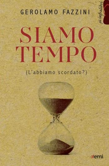 Siamo tempo. (L'abbiamo scordato?) - Gerolamo Fazzini - Libro EMI 2020, Gli infralibri | Libraccio.it