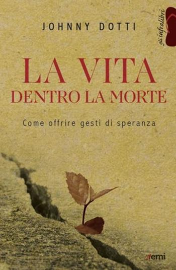 La vita dentro la morte. Come offrire gesti di speranza - Johnny Dotti - Libro EMI 2020, Gli infralibri | Libraccio.it