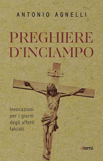 Preghiere d'inciampo. Invocazioni per i giorni degli affetti falciati - Antonio Agnelli - Libro EMI 2021 | Libraccio.it