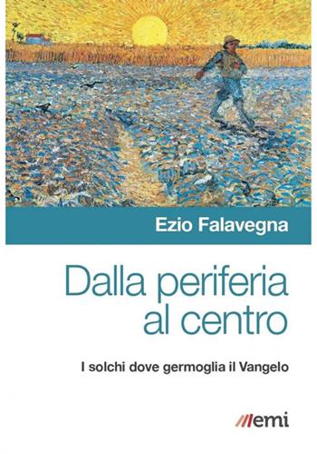 Dalla periferia al centro. Solchi dove germoglia Vangelo - Ezio Falavegna - Libro EMI 2021, Cammini dello Spirito | Libraccio.it