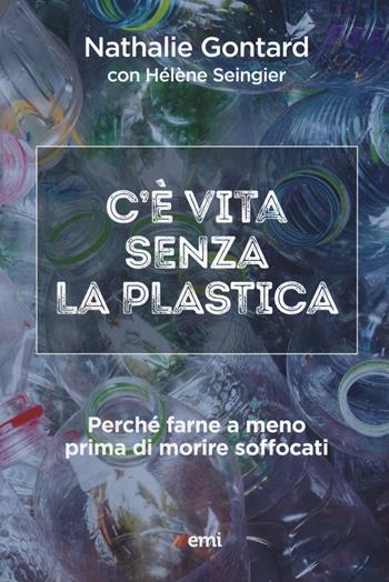 C'è vita senza la plastica. Perché farne a meno prima di morire soffocati - Nathalie Gontard, Hélène Seingier - Libro EMI 2021, Cittadini sul pianeta | Libraccio.it