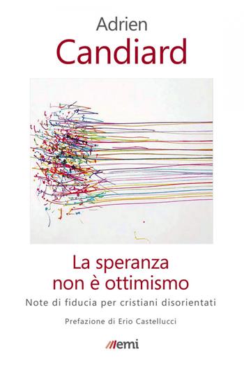 La speranza non è ottimismo. Note di fiducia per cristiani disorientati - Adrien Candiard - Libro EMI 2021, Fede in tempi incerti | Libraccio.it