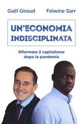 Un' economia indisciplinata. Riformare il capitalismo dopo la pandemia