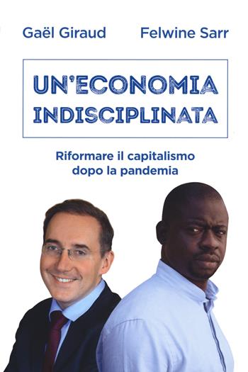 Un' economia indisciplinata. Riformare il capitalismo dopo la pandemia - Gaël Giraud, Felwine Sarr - Libro EMI 2021, Cittadini sul pianeta | Libraccio.it