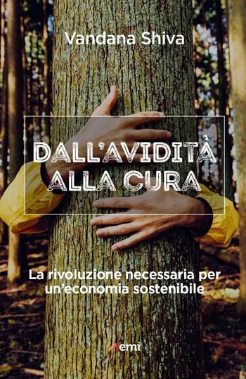 Dall'avidità alla cura. La rivoluzione necessaria per un'economia sostenibile - Vandana Shiva - Libro EMI 2022, Cittadini sul pianeta | Libraccio.it