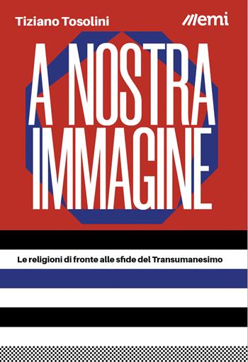 A nostra immagine. Le religioni di fronte alle sfide del Transumanesimo - Tiziano Tosolini - Libro EMI 2022, Caleidoscopio | Libraccio.it