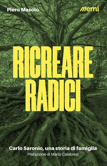 Ricreare radici. Carlo Saronio, una storia di famiglia - Piero Masolo - Libro EMI 2022, Cittadini sul pianeta | Libraccio.it