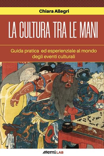 La cultura tra le mani. Guida pratica ed esperienziale degli eventi culturali - Chiara Allegri - Libro EMI 2023, Emibook | Libraccio.it