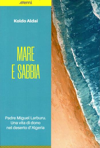 Mare e sabbia. Padre Miguel Larburu. Una vita di dono - Koldo Aldai - Libro EMI 2023 | Libraccio.it
