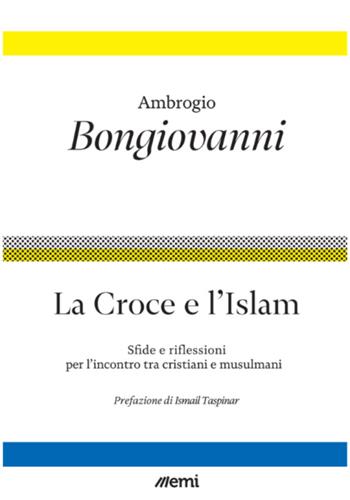 La Croce e l'Islam. Sfide e riflessioni per l'incontro tra cristiani e musulmani - Ambrogio Bongiovanni - Libro EMI 2024 | Libraccio.it