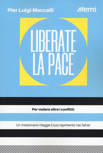 Liberate la pace. Per vedere oltre i conflitti - Pier Luigi Maccalli - Libro EMI 2024 | Libraccio.it