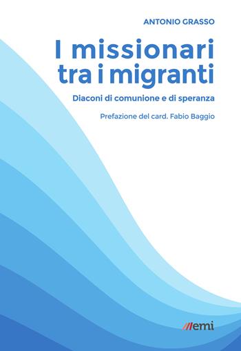 I missionari tra i migranti. Diaconi di comunione e di speranza - Antonio Grasso - Libro EMI 2026, Strumenti di animazione missionaria | Libraccio.it