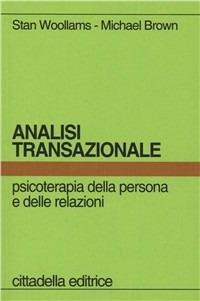 Analisi transazionale. Psicoterapia della persona e delle relazioni - Stan Woolams, Michael Brown - Libro Cittadella 2003, Psicologia. Strumenti | Libraccio.it