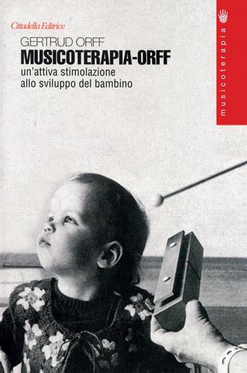 Musicoterapia-Orff - Gertrud Orff - Libro Cittadella 2023, Musicoterapia per recupero bambino e anz. | Libraccio.it