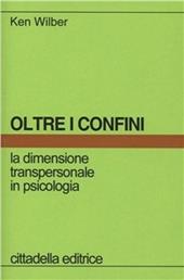 Oltre i confini. La dimensione transpersonale in psicologia