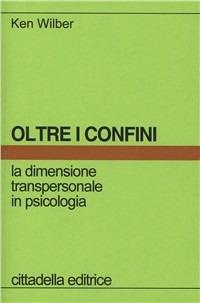 Oltre i confini. La dimensione transpersonale in psicologia - Ken Wilber - Libro Cittadella 2011, Psicologia. Strumenti | Libraccio.it