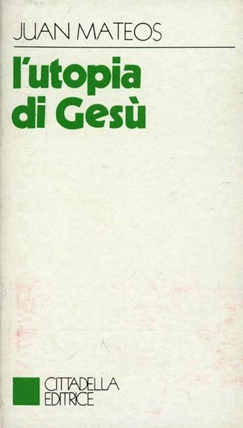 L' utopia di Gesù - Juan Mateos - Libro Cittadella 1992, Vangelo e vita | Libraccio.it