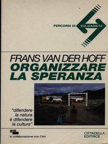 Organizzare la speranza. Difendere la natura è difendere la cultura - Hoff Frans Van der - Libro Cittadella 1995, Percorsi di solidarietà | Libraccio.it
