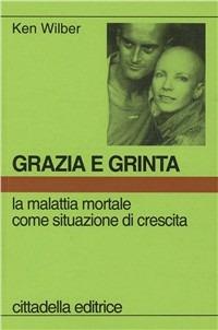 Grazia e grinta. La malattia mortale come situazione di crescita - Ken Wilber - Libro Cittadella 2011, Psicologia. Strumenti | Libraccio.it