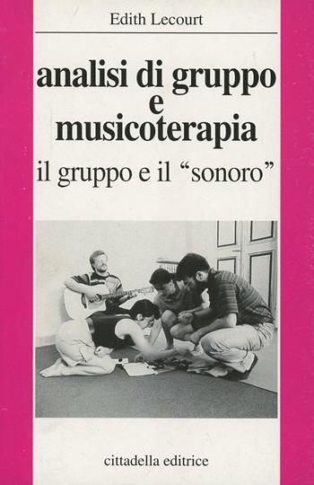 Analisi di gruppo e musicoterapia. Il gruppo e il sonoro - Edith Lecourt - Libro Cittadella 1996, Musicoterapia per recupero bambino e anz. | Libraccio.it