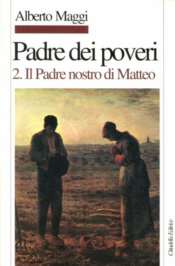 Padre dei poveri. Traduzione e commento delle beatitudini e del Padre nostro di Matteo. Vol. 2: Il Padre nostro. - Alberto Maggi - Libro Cittadella 2007, Orizzonti biblici | Libraccio.it