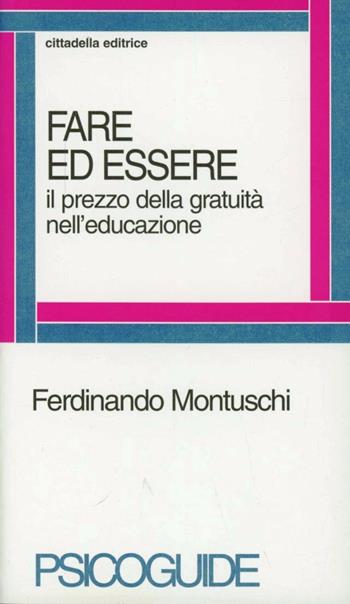 Fare ed essere. Il prezzo della gratuità nell'educazione - Ferdinando Montuschi - Libro Cittadella 2002, Psicoguide | Libraccio.it