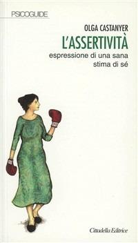 L' assertività: espressione di una sana stima di sé - Olga Castanyer - Libro Cittadella 2006, Psicoguide | Libraccio.it