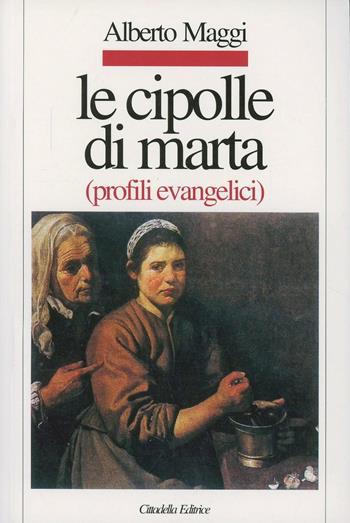 Le cipolle di Marta. Profili evangelici - Alberto Maggi - Libro Cittadella 2011, Letture bibliche di Alberto Maggi | Libraccio.it