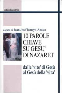 Dieci parole chiave su Gesù di Nazaret. Dalle «vite» di Gesù al Gesù della «vita»  - Libro Cittadella 2002, Studi cristologici | Libraccio.it
