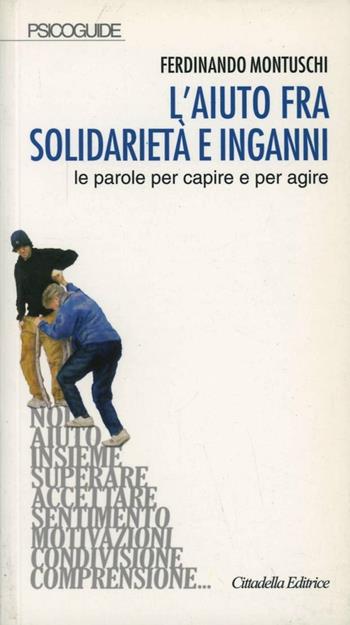 L'aiuto fra solidarietà e inganni. Le parole per capire e per agire - Ferdinando Montuschi - Libro Cittadella 2007, Psicoguide | Libraccio.it