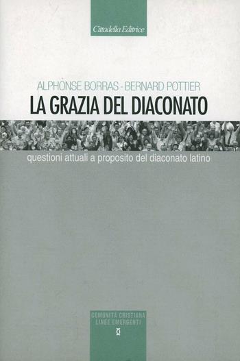 La grazia del diaconato. Questioni attuali a proposito del diaconato latino - Alphonse Borras, Bernard Pottier - Libro Cittadella 2005, Comunità cristiana. Linee emergenti | Libraccio.it