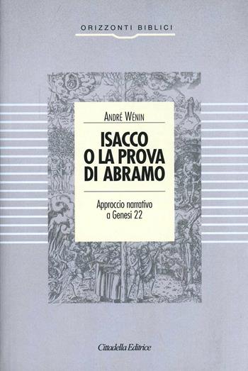 Isacco o la prova di Abramo. Approccio narrativo a Genesi 22 - André Wénin - Libro Cittadella 2005, Orizzonti biblici | Libraccio.it