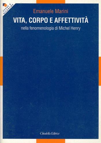 Vita, corpo e affettività nella fenomenologia di Michel Henry - Emanuele Marini - Libro Cittadella 2005, Studi e ricerche | Libraccio.it