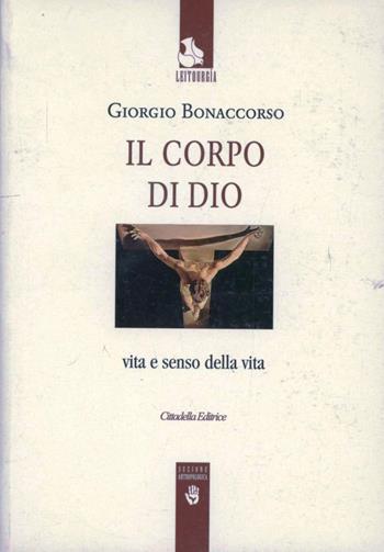 Il corpo di Dio. Vita e senso della vita - Giorgio Bonaccorso - Libro Cittadella 2006, Leitourgia. Sezione antropologica | Libraccio.it