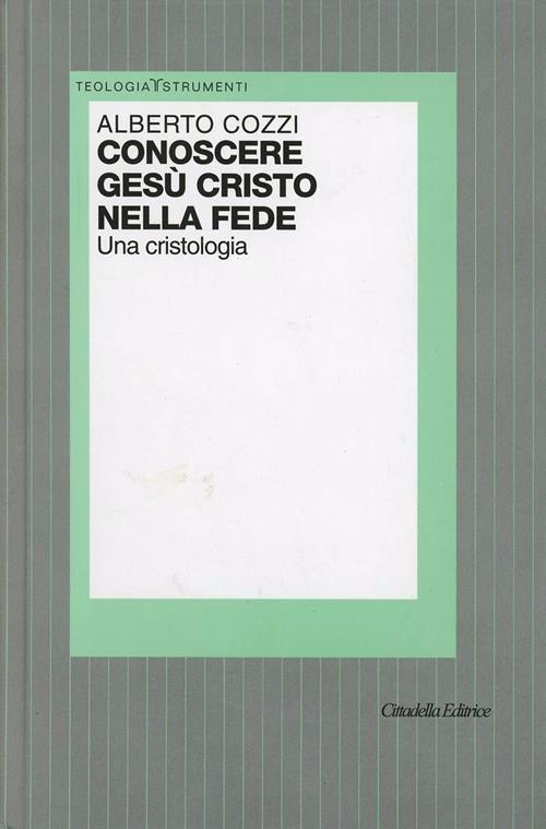 Conoscere Gesù Cristo nella fede. Una cristologia - Alberto Cozzi ...