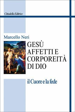 Gesù. Affetti e corporeità di Dio. Il cuore e la fede - Marcello Neri - Libro Cittadella 2007, Studi cristologici | Libraccio.it