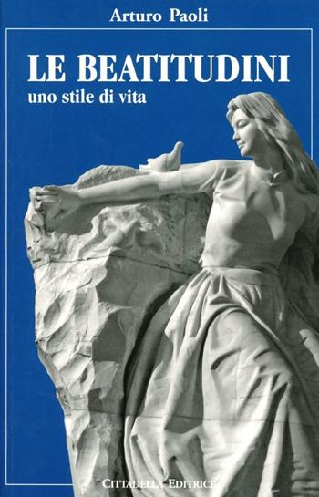 Le beatitudini. Uno stile di vita - Arturo Paoli - Libro Cittadella 2007, Spiritualità del nostro tempo | Libraccio.it