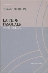 La fede pasquale. Credere nel risorto - Gerald O'Collins - Libro Cittadella 2008, Teologia. Saggi | Libraccio.it