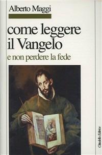 Come leggere il Vangelo (e non perdere la fede) - Alberto Maggi - Libro Cittadella 2011, Letture bibliche di Alberto Maggi | Libraccio.it